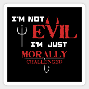 I'm not Evil I'm just Morally Challenged - Funny Saying for Morally Flexible people Sticker